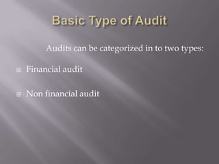 Audits can be categorized in to two types:
 Financial audit
 Non financial audit
 