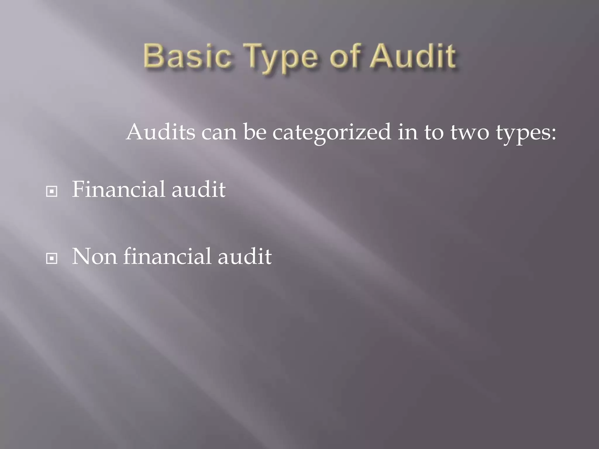 Audits can be categorized in to two types:

   Financial audit

   Non financial audit
 