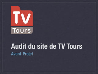 Audit du site de TV Tours
Avant-Projet