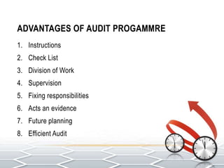 ADVANTAGES OF AUDIT PROGAMMRE
1. Instructions
2. Check List
3. Division of Work
4. Supervision
5. Fixing responsibilities
6. Acts an evidence
7. Future planning
8. Efficient Audit