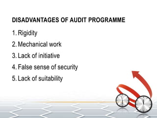 DISADVANTAGES OF AUDIT PROGRAMME
1. Rigidity
2.Mechanical work
3. Lack of initiative
4. False sense of security
5. Lack of suitability