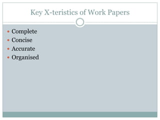 Key X-teristics of Work Papers

 Complete
 Concise
 Accurate
 Organised
 