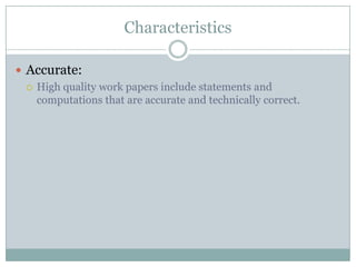 Characteristics

 Accurate:
   High quality work papers include statements and
    computations that are accurate and technically correct.
 