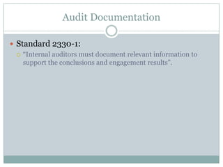 Audit Documentation

 Standard 2330-1:
   “Internal auditors must document relevant information to
    support the conclusions and engagement results”.
 