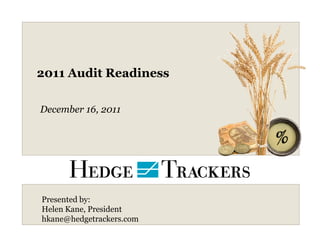 2011 Audit Readiness

December 16, 2011




Presented by:
Helen Kane, President
hkane@hedgetrackers.com
 