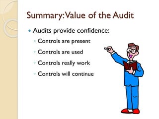 Summary: Value of the Audit


Audits provide confidence:
◦ Controls are present
◦ Controls are used

◦ Controls really work
◦ Controls will continue

 