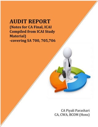 AUDIT REPORT
(Notes for CA Final, ICAI
Compiled from ICAI Study
Material)
-covering SA 700, 705,706
CA Piyali Parashari
CA, CWA, BCOM (Hons)
 