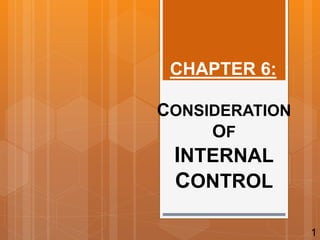 CONSIDERATION
OF
INTERNAL
CONTROL
CHAPTER 6:
1
 