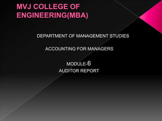 DEPARTMENT OF MANAGEMENT STUDIES

  ACCOUNTING FOR MANAGERS


          MODULE-6
       AUDITOR REPORT
 