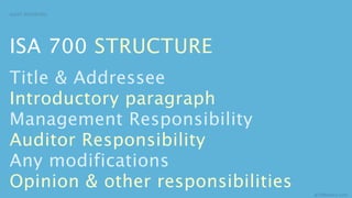 AUDIT REPORTING




ISA 700 STRUCTURE
Title & Addressee
Introductory paragraph
Management Responsibility
Auditor Responsibility
Any modifications
Opinion & other responsibilities
                                   aCOWtancy.com
 