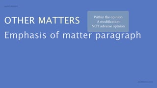 AUDIT REPORT




OTHER MATTERS
                  Within the opinion
                   A modiﬁcation
                 NOT adverse opinion


Emphasis of matter paragraph



                                       aCOWtancy.com
 