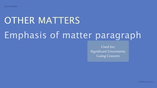 AUDIT REPORT




OTHER MATTERS
Emphasis of matter paragraph
                        Used for:
                 Signiﬁcant Uncertainty
                     Going Concern




                                          aCOWtancy.com
 
