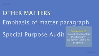 AUDIT REPORT




OTHER MATTERS
Emphasis of matter paragraph
                           Summarised FS

Special Purpose Audit   Consistent with A/C &
                           Directors report
                        No opinion (refer to full
                             FS opinion)



                                             aCOWtancy.com
 