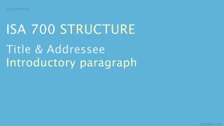 AUDIT REPORTING




ISA 700 STRUCTURE
Title & Addressee
Introductory paragraph




                         aCOWtancy.com
 