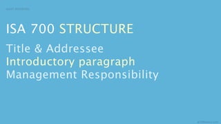 AUDIT REPORTING




ISA 700 STRUCTURE
Title & Addressee
Introductory paragraph
Management Responsibility



                            aCOWtancy.com
 