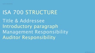 AUDIT REPORTING




ISA 700 STRUCTURE
Title & Addressee
Introductory paragraph
Management Responsibility
Auditor Responsibility

                            aCOWtancy.com
 