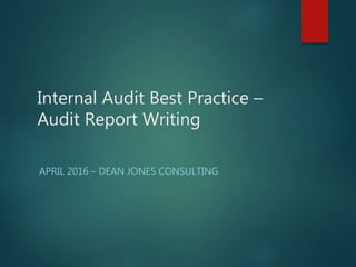 Internal Audit Best Practice –
Audit Report Writing
APRIL 2016 – DEAN JONES CONSULTING
 