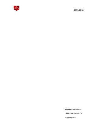 2009-2010




NOMBRE: María Pacha

SEMESTRE: Decimo “B”

CARRERA: O.E.
 