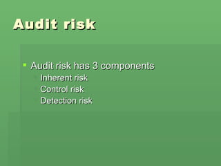 Audit risk Audit risk has 3 components Inherent risk Control risk  Detection risk 