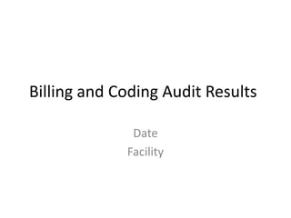 Billing and Coding Audit Results

              Date
             Facility
 