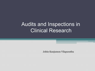Jobin Kunjumon Vilapurathu




Audits and Inspections in
   Clinical Research


          Jobin Kunjumon Vilapurathu
 