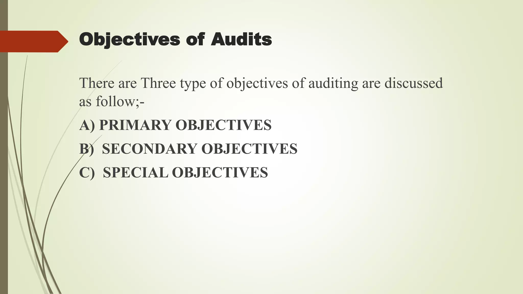 Objectives of Audits
There are Three type of objectives of auditing are discussed
as follow;-
A) PRIMARY OBJECTIVES
B) SECONDARY OBJECTIVES
C) SPECIAL OBJECTIVES
 