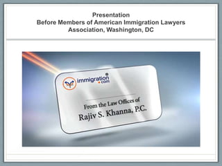 Presentation
Before Members of American Immigration Lawyers
Association, Washington, DC
 