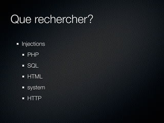 Que rechercher?
  Injections
    PHP
    SQL
    HTML
    system
    HTTP
 