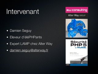 Intervenant

 Damien Seguy
 Eleveur d’éléPHPants
 Expert LAMP chez Alter Way
 damien.seguy@alterway.fr
 