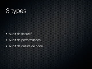 3 types


Audit de sécurité
Audit de performances
Audit de qualité de code
 