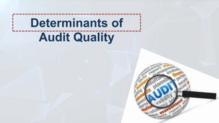Determinants of
Audit Quality
 