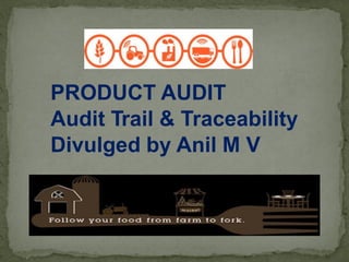 PRODUCT AUDIT
Audit Trail & Traceability
Divulged by Anil M V
 