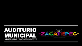 AUDITURIO
MUNICIPAL
AQUILES SERDAN / SANTA MARIA ZACATEPEC
 