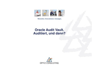 Oracle Audit Vault.
              Auditiert, und dann?




Stefan Seck, OPITZ CONSULTING: „Audit Vault. Auditiert, und dann?“   © OPITZ CONSULTING GmbH 2011   Seite 1
 