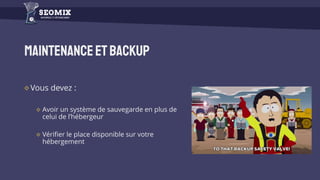 MaintenanceetBackup
Vous devez :
Avoir un système de sauvegarde en plus de
celui de l’hébergeur
Vérifier le place disponible sur votre
hébergement
 