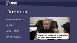 Réglementation
Mentions légales ?
RGPD ?
CGV et CGU ?
Droit d’auteur ?
 