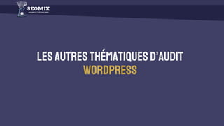 Lesautresthématiquesd’audit
WordPress
 