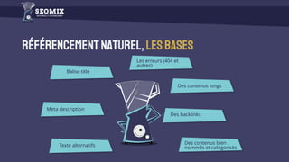 Référencementnaturel,lesbases
Des contenus longs
Balise title
Meta description
Des backlinks
Texte alternatifs
Des contenus bien
nommés et catégorisés
Les erreurs (404 et
autres)
 