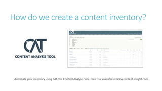 How do we create a content inventory?
Automate your inventory using CAT, the Content Analysis Tool. Free trial available at www.content-insight.com.
 