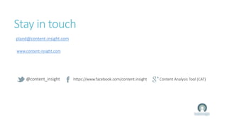 Stay in touch
pland@content-insight.com
@content_insight https://www.facebook.com/content.insight Content Analysis Tool (CAT)
www.content-insight.com
 