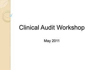 Clinical Audit Workshop May 2011 