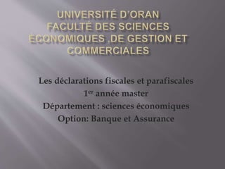 Les déclarations fiscales et parafiscales
1er année master
Département : sciences économiques
Option: Banque et Assurance
 