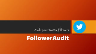 Audit your Twitter followers
FollowerAudit
 