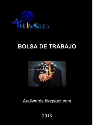 BOLSA DE TRABAJO
Audiwords.blogspot.com
2013
 
