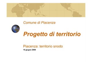 Comune di Piacenza


Progetto di territorio
Piacenza: territorio snodo
16 giugno 2008
 