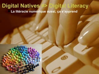 Digital Natives  ≠> Digital Literacy   La litéracie numérique aussi, ça s’apprend Enjeux - choix - usages page  
