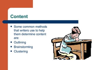 Content Some common methods that writers use to help them determine content are: Outlining Brainstorming Clustering 