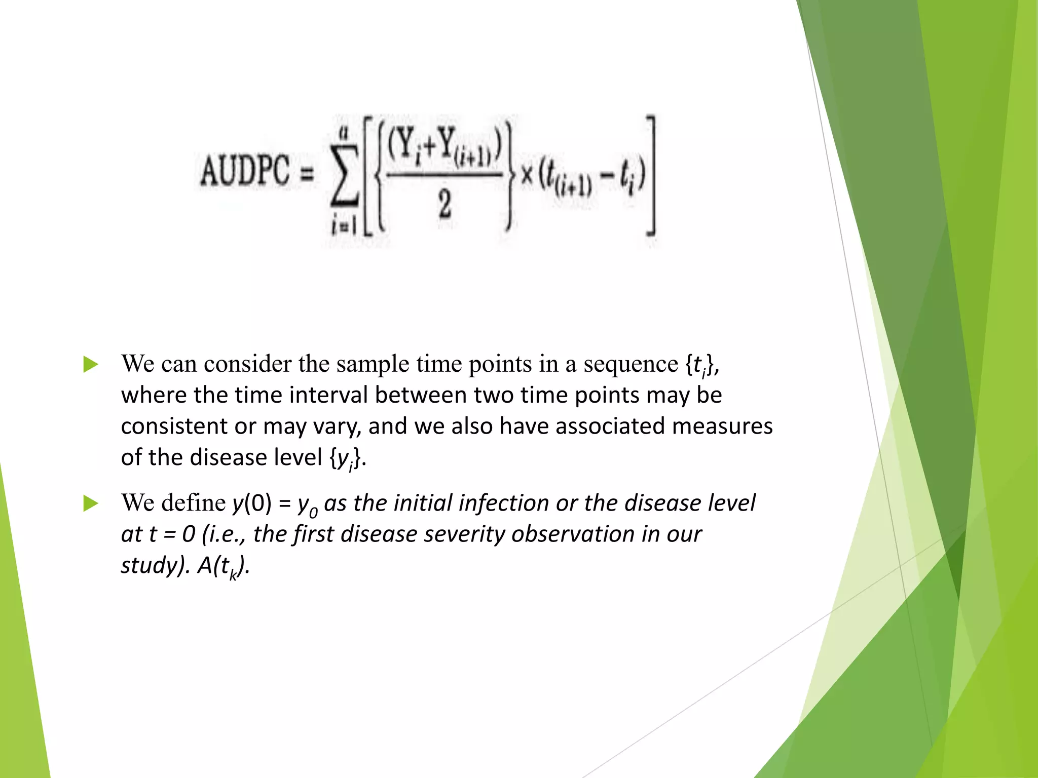  We can consider the sample time points in a sequence {ti},
where the time interval between two time points may be
consistent or may vary, and we also have associated measures
of the disease level {yi}.
 We define y(0) = y0 as the initial infection or the disease level
at t = 0 (i.e., the first disease severity observation in our
study). A(tk).
 