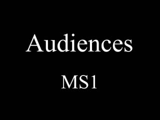 Audiences
MS1

 