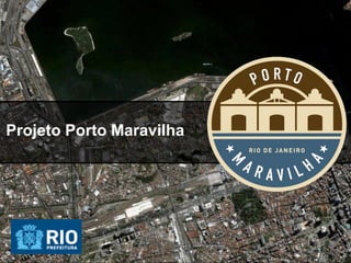 Projeto Porto Maravilha




                          PORTO MARAVILHA | 0
 